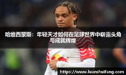 哈维西蒙斯：年轻天才如何在足球世界中崭露头角与成就辉煌